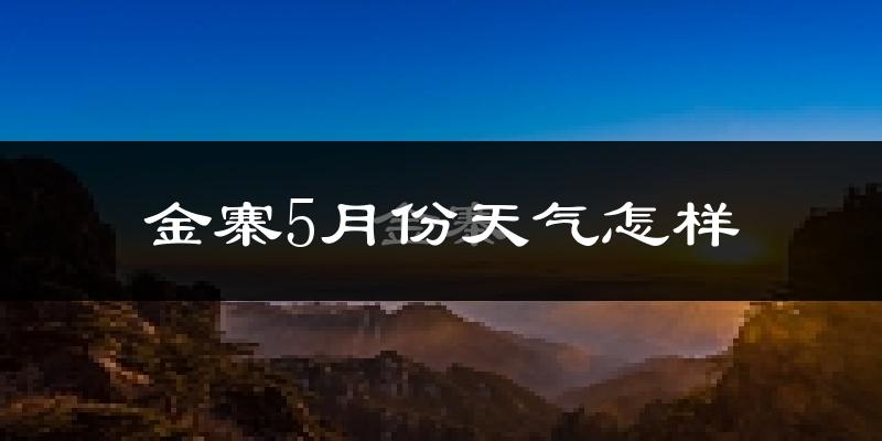 金寨县5月份天气如何?很热吗?