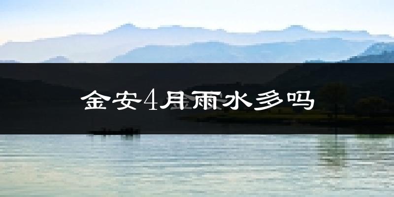 金安4月雨水多吗?