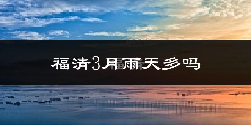福清3月雨天多吗?