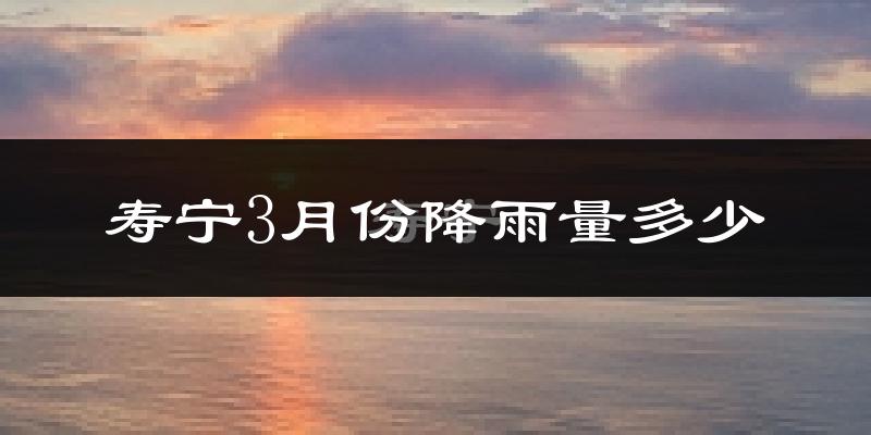 寿宁3月份降雨量多少?寿宁三月下雨多吗?