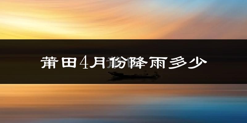 莆田4月份降雨多少?