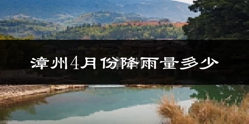 漳州4月份降雨量多少?漳州四月下雨多吗?