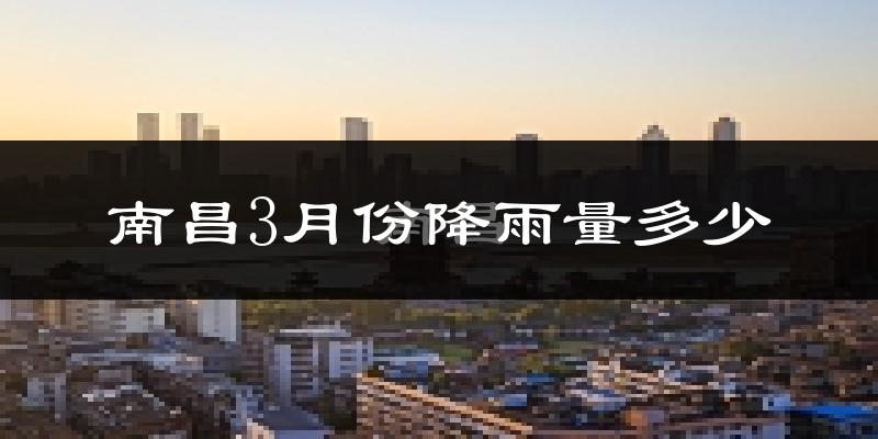 南昌3月份降雨量多少?南昌三月下雨多吗?