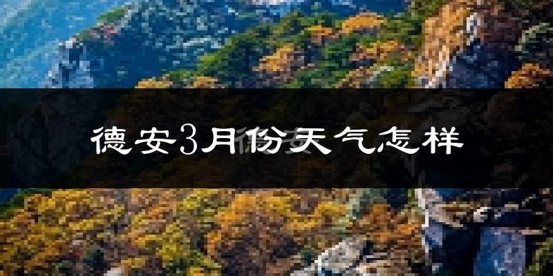 德安县3月份天气如何?冷吗?
