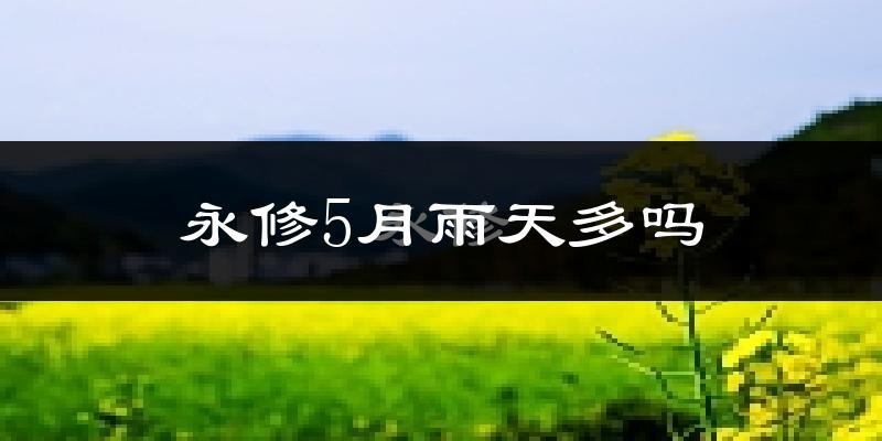 永修5月雨天多吗?