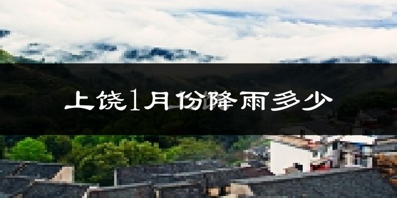 上饶1月份降雨多少?