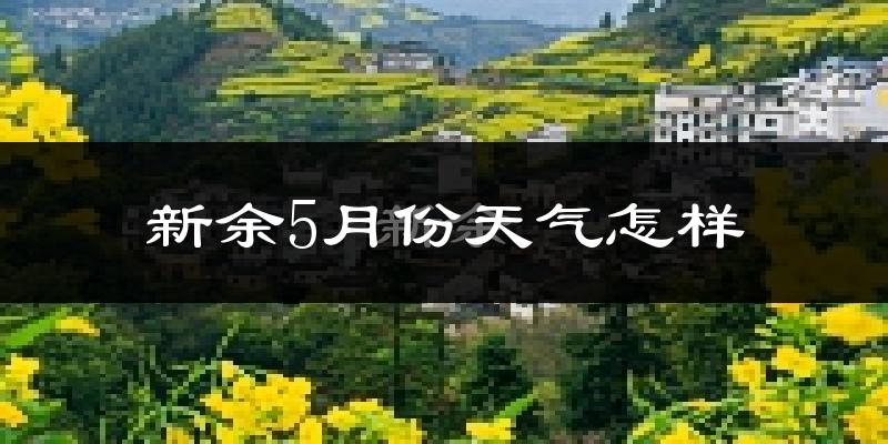 新余市5月份天气如何?很热吗?