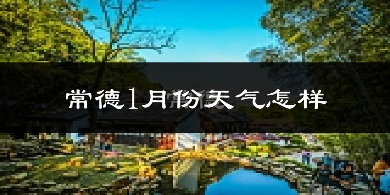 常德市1月份天气如何?很冷吗?