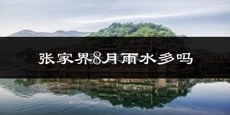 张家界8月雨水多吗?