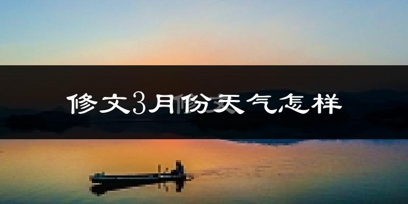修文县3月份天气如何?冷热变化大吗?