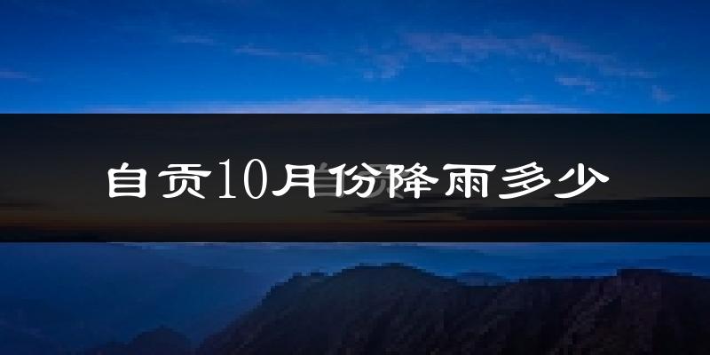 自贡10月份降雨多少?