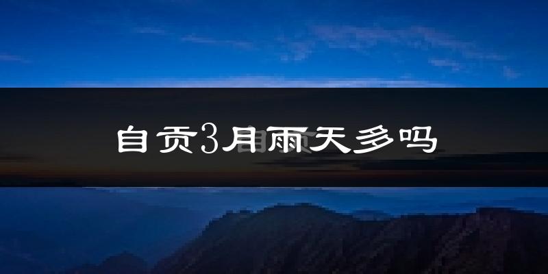 自贡3月雨天多吗?