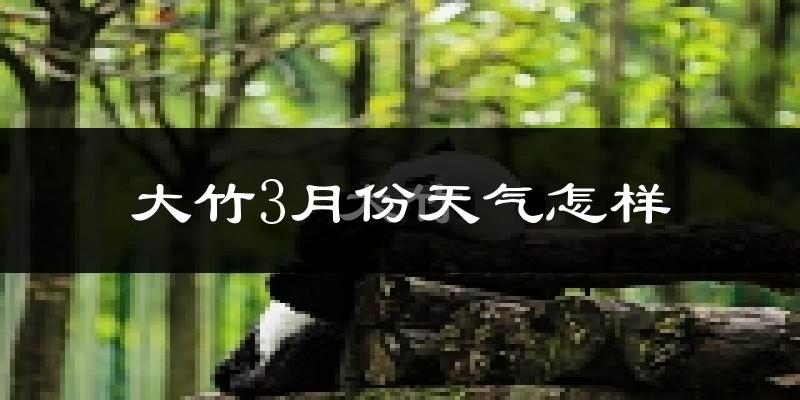 大竹县3月份天气如何?冷吗?