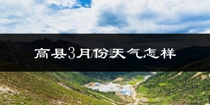 高县3月份天气如何?冷吗?