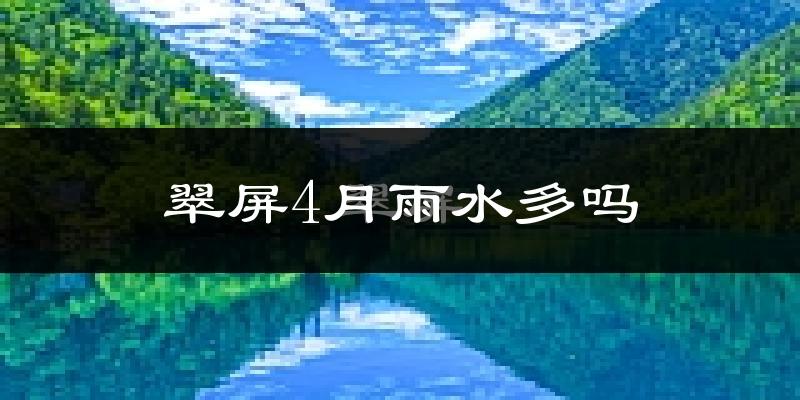 翠屏4月雨水多吗?