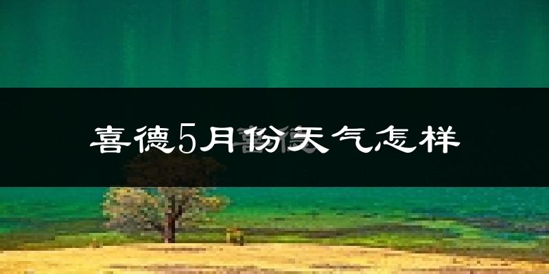 喜德县5月份天气如何?很热吗?