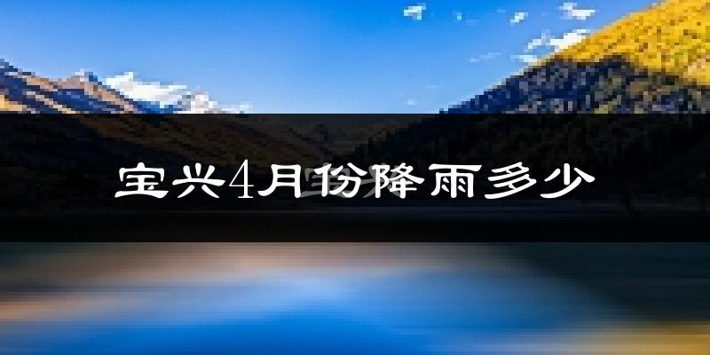 宝兴4月份降雨多少?