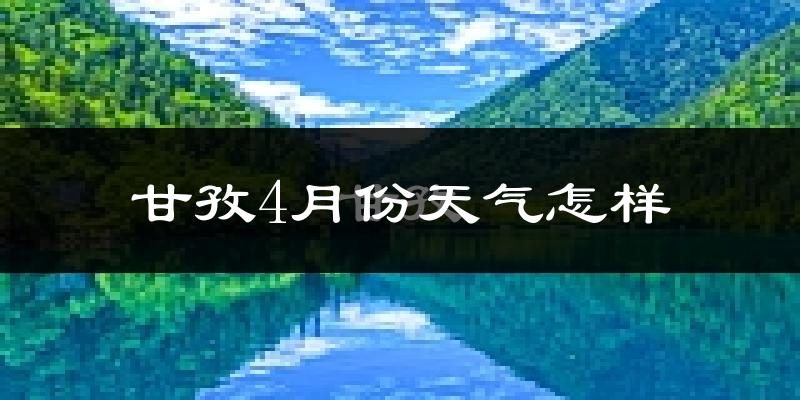甘孜县4月份天气如何?天气冷吗?