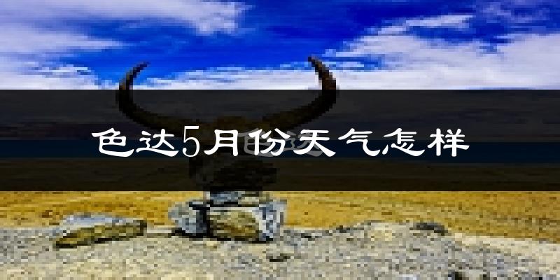 色达县5月份天气如何?很冷吗?