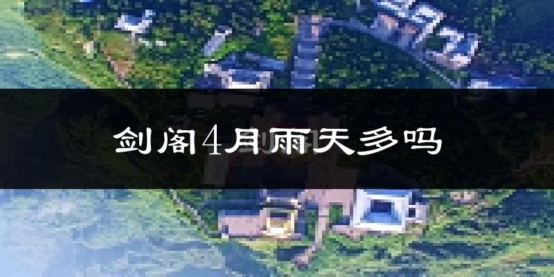剑阁4月雨天多吗?