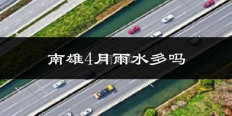 南雄4月雨水多吗?