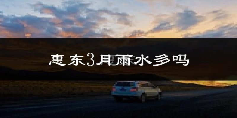 惠东3月雨水多吗?