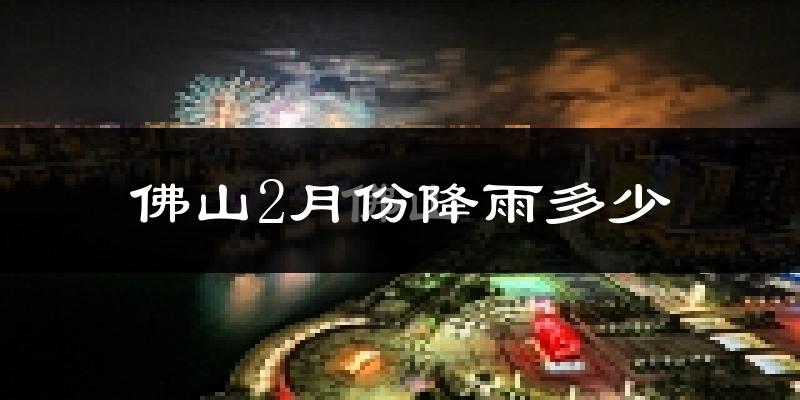 佛山2月份降雨多少?
