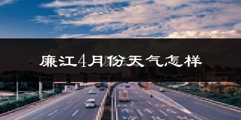 廉江市4月份天气如何?很热吗?