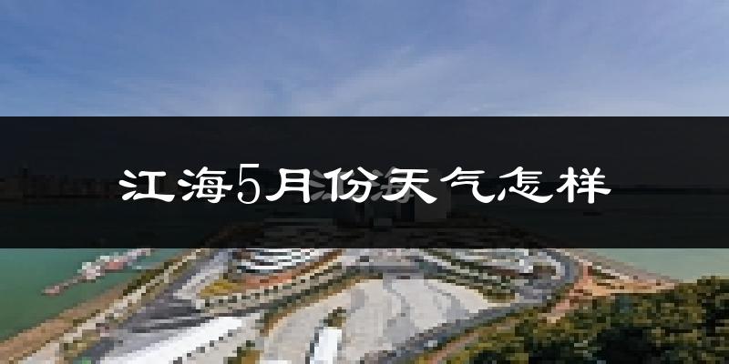 江海5月份天气怎样?江海五月冷不冷?