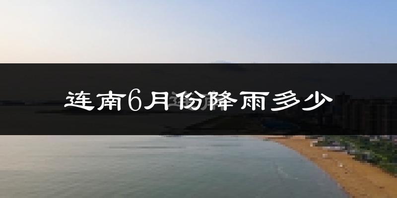 连南6月份降雨多少?