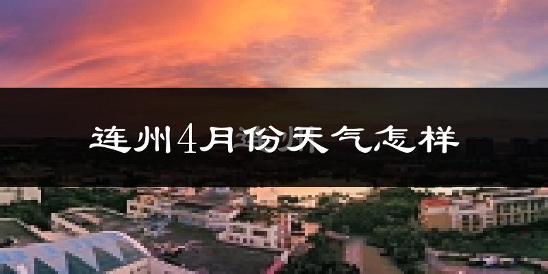 连州市4月份天气如何?冷热情况怎么样?