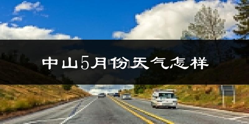 中山5月份天气如何?很热吗?