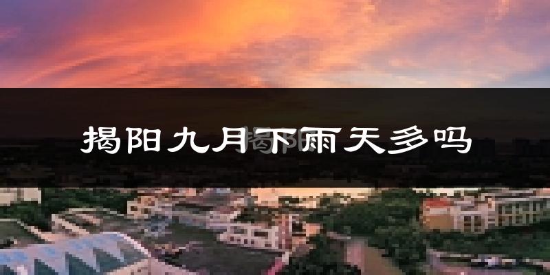 揭阳九月下雨天多吗?揭阳9月份降雨量多少?