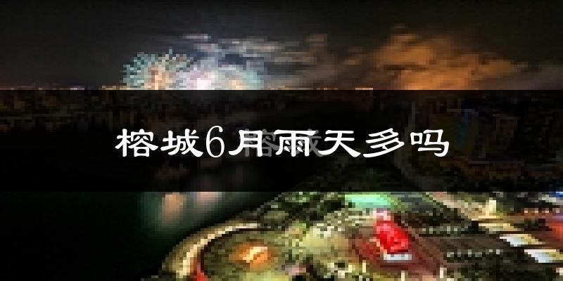 榕城6月雨天多吗?