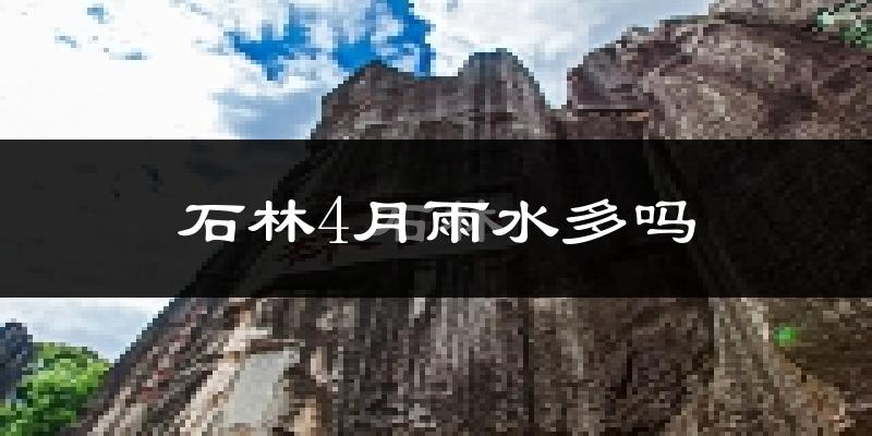 石林4月雨水多吗?