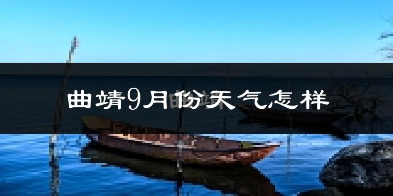 曲靖9月份天气怎样?曲靖九月热吗?