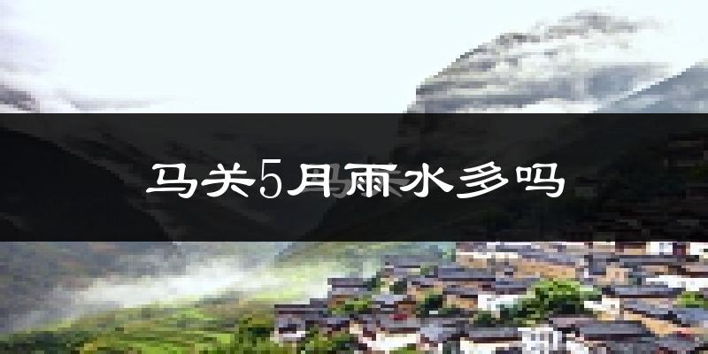 马关5月雨水多吗?