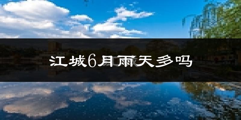 江城6月雨天多吗?