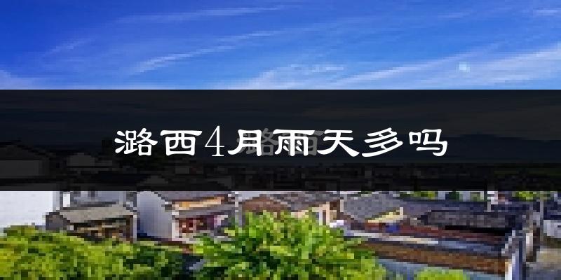 潞西4月雨天多吗?