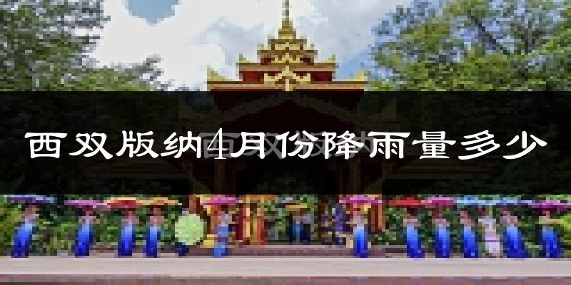 西双版纳4月份降雨量多少?西双版纳四月下雨多吗?