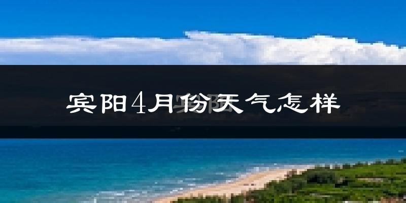宾阳县4月份天气如何?很热吗?