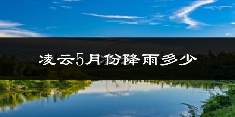 凌云5月份降雨多少?