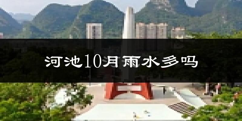 河池10月雨水多吗?