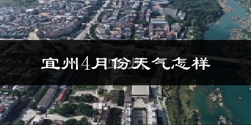 宜州市4月份天气如何?冷热情况怎么样?