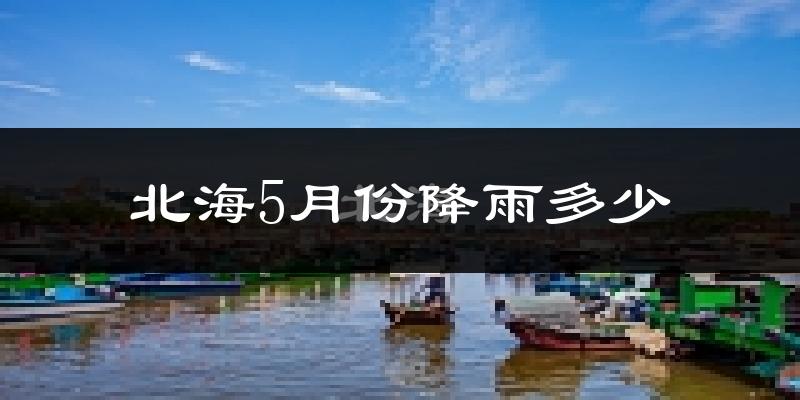 北海5月份降雨多少?