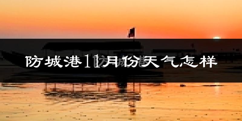 防城港11月份天气怎样?防城港十一月冷不冷?