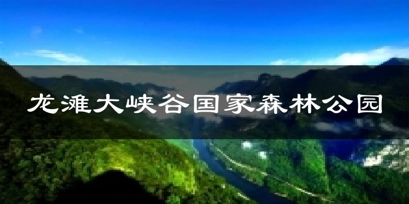 龙滩大峡谷国家森林公园天气预报十五天