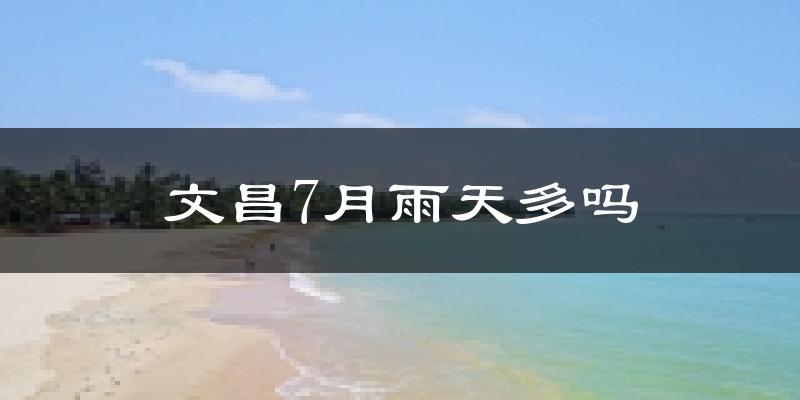 文昌7月雨天多吗?
